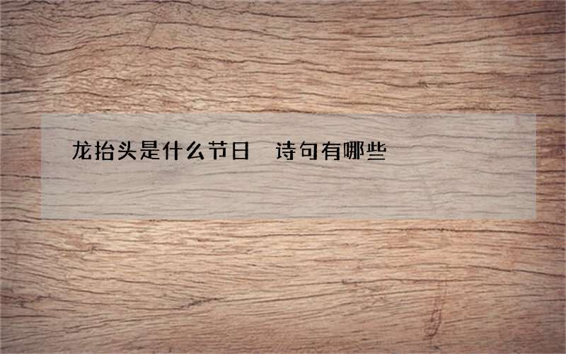 龙抬头是什么节日 诗句有哪些